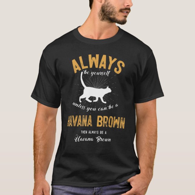 Always Be Yourself Unless You Can Be A Havana Brow T-Shirt (Front)
