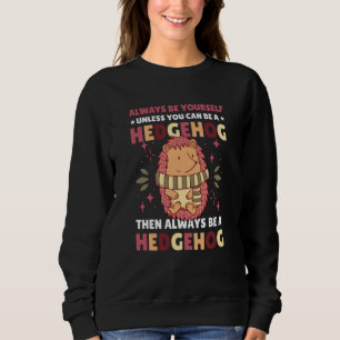 Always be Yourself unless you can be a Hedgehog  1 Sweatshirt