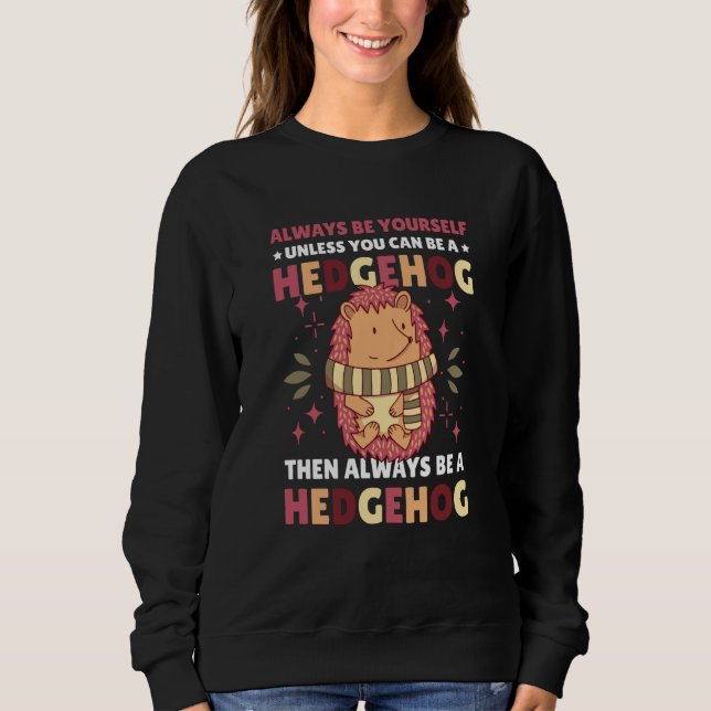 Always be Yourself unless you can be a Hedgehog  1 Sweatshirt (Front)