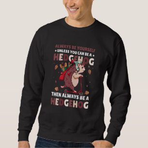 Always be Yourself unless you can be a Hedgehog  2 Sweatshirt