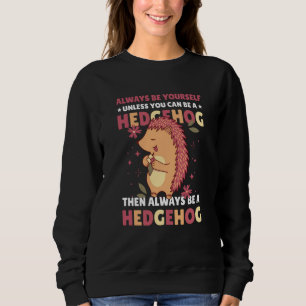 Always be Yourself unless you can be a Hedgehog  2 Sweatshirt