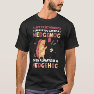 Always be Yourself unless you can be a Hedgehog 2 T-Shirt