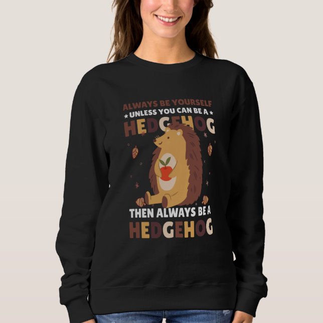 Always be Yourself unless you can be a Hedgehog  3 Sweatshirt (Front)