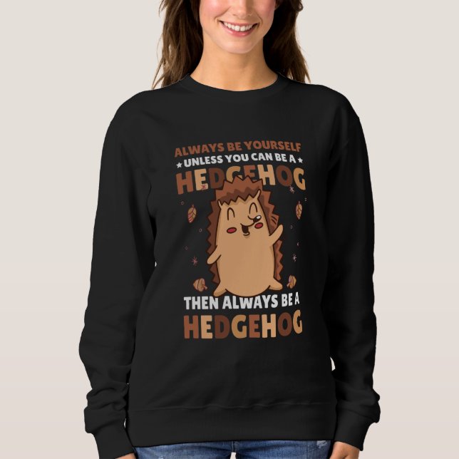 Always be Yourself unless you can be a Hedgehog  3 Sweatshirt (Front)