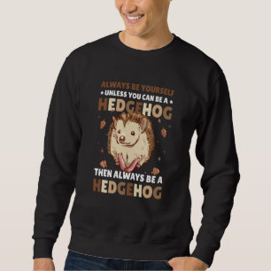 Always be Yourself unless you can be a Hedgehog 3 Sweatshirt
