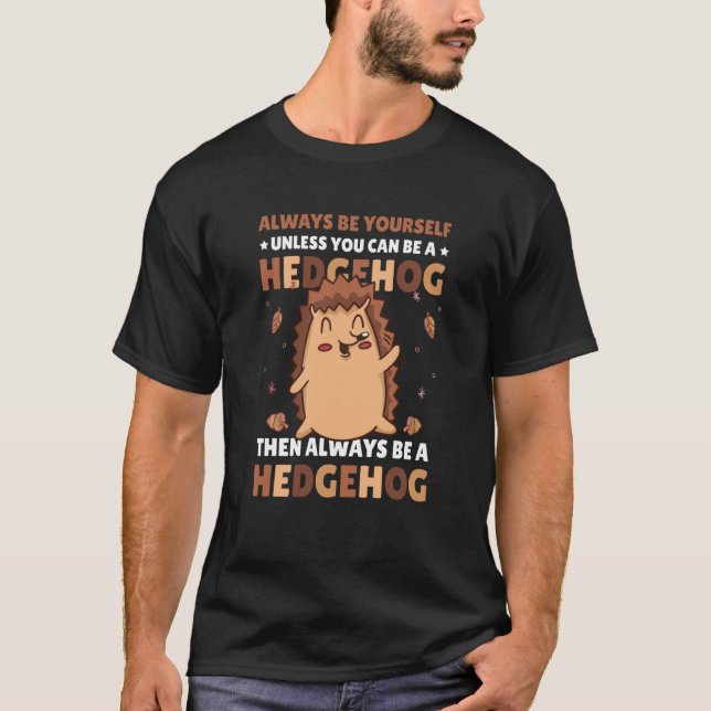 Always be Yourself unless you can be a Hedgehog  3 T-Shirt (Front)