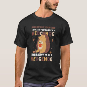 Always be Yourself unless you can be a Hedgehog  3 T-Shirt