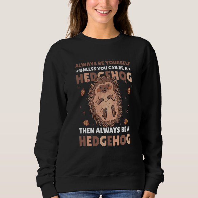 Always be Yourself unless you can be a Hedgehog  4 Sweatshirt (Front)