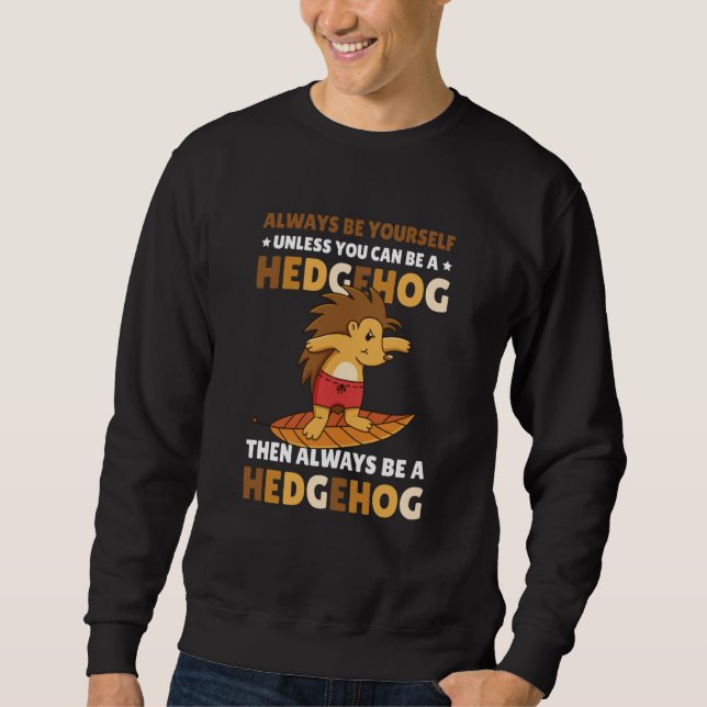 Always be Yourself unless you can be a Hedgehog  5 Sweatshirt (Front)