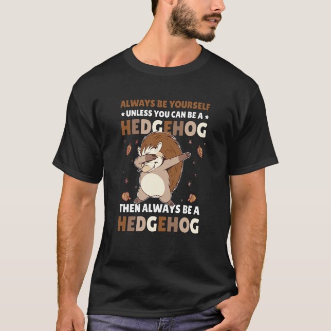 Always be Yourself unless you can be a Hedgehog  5 T-Shirt (Front)