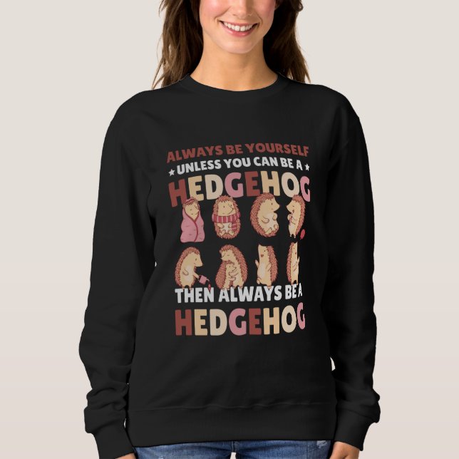 Always be Yourself unless you can be a Hedgehog  6 Sweatshirt (Front)