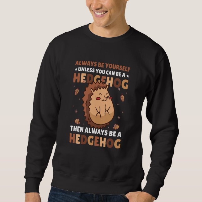 Always be Yourself unless you can be a Hedgehog  6 Sweatshirt (Front)