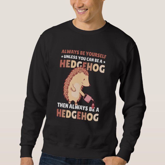 Always be Yourself unless you can be a Hedgehog  7 Sweatshirt (Front)