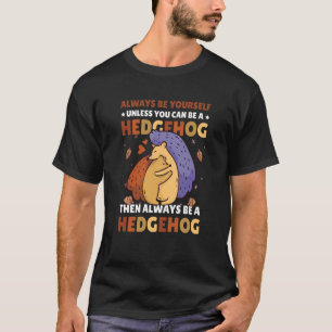 Always be Yourself unless you can be a Hedgehog  7 T-Shirt