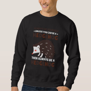 Always be Yourself unless you can be a Hedgehog  8 Sweatshirt