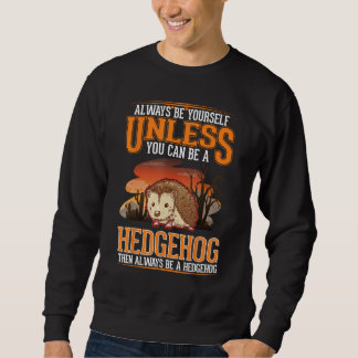 Always be yourself Unless you can be a Hedgehog Sweatshirt