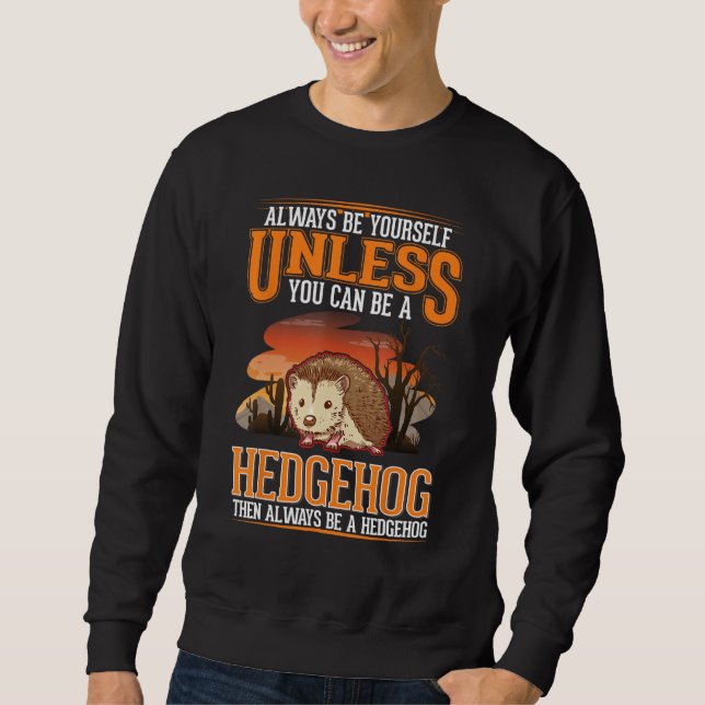 Always be yourself Unless you can be a Hedgehog Sweatshirt (Front)