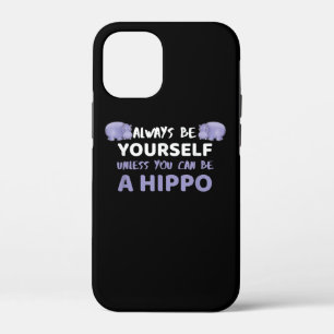 Always Be Yourself Unless You Can Be A Hippo iPhone 12 Mini Case