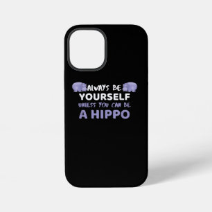 Always Be Yourself Unless You Can Be A Hippo iPhone 12 Mini Case