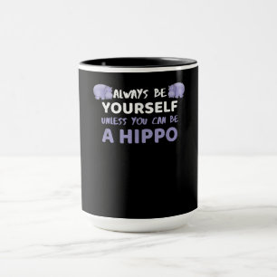 Always Be Yourself Unless You Can Be A Hippo Mug