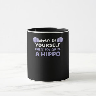 Always Be Yourself Unless You Can Be A Hippo Mug