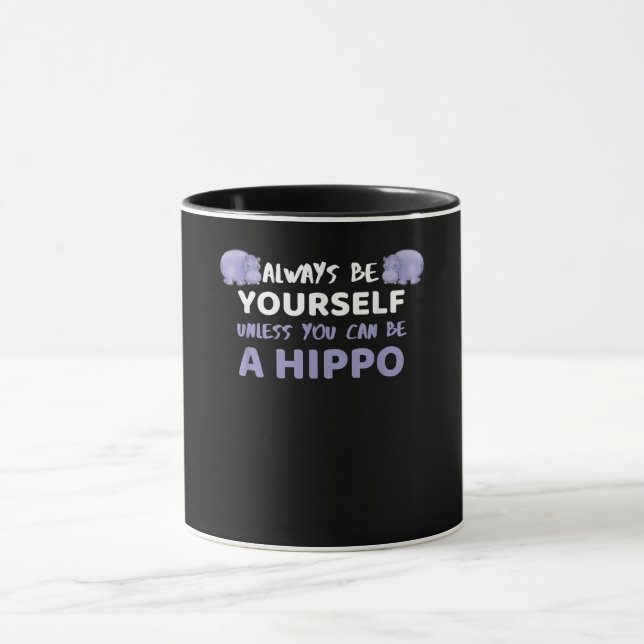 Always Be Yourself Unless You Can Be A Hippo Mug (Center)