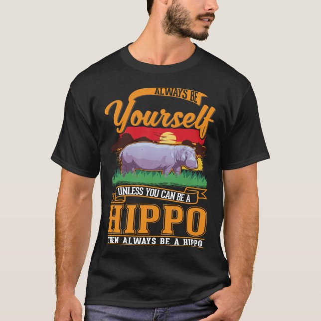 Always be yourself Unless you can be a Hippo T-Shirt (Front)