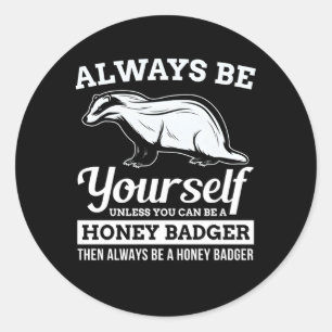Always Be Yourself Unless You Can Be A Honey Badge Classic Round Sticker