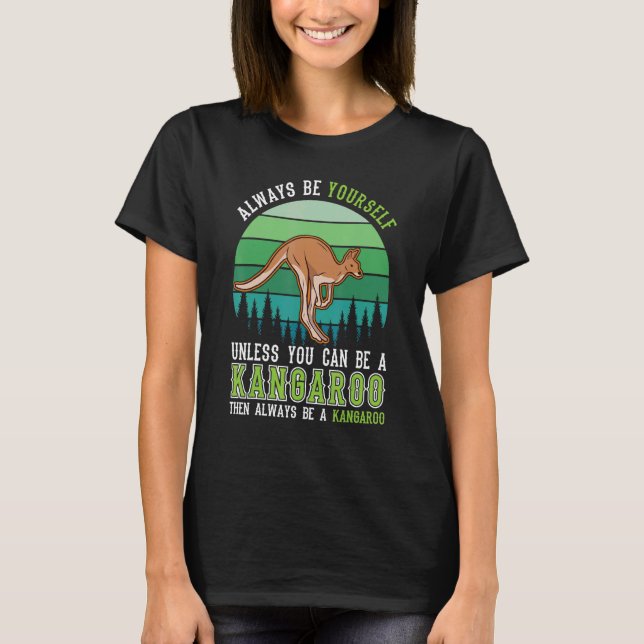 Always be yourself Unless you can be a Kangaroo T-Shirt (Front)