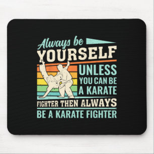 Always Be Yourself Unless You Can Be A Karate Figh Mouse Pad