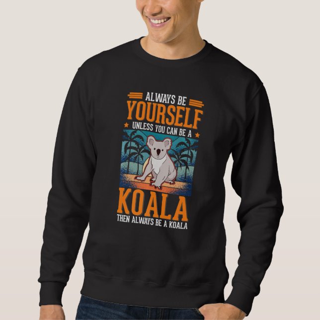 Always be yourself Unless you can be a Koala  1 Sweatshirt (Front)