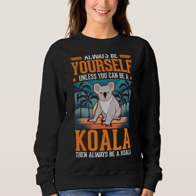 Always be yourself Unless you can be a Koala 1 Sweatshirt (Front)