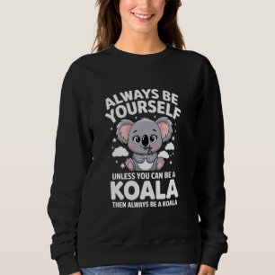 Always Be Yourself Unless You Can Be A Koala cute Sweatshirt