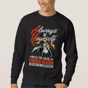 Always be yourself Unless you can be a Komodo Drag Sweatshirt