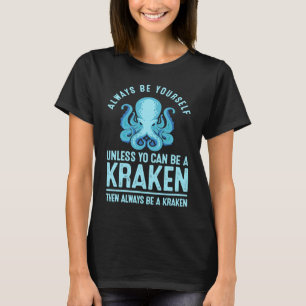 Always be Yourself Unless You Can Be A Kraken T-Shirt