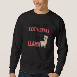 Always Be Yourself Unless You Can Be A Llama Anima Sweatshirt