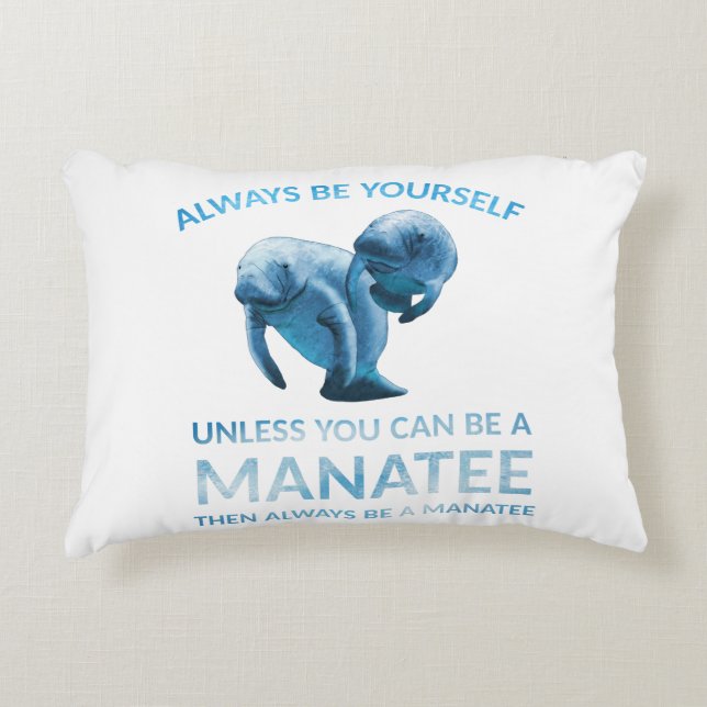 Always Be Yourself Unless You Can Be a Manatee Decorative Cushion (Front)