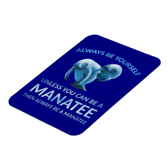 Always Be Yourself Unless You Can Be a Manatee Magnet (Left Side)