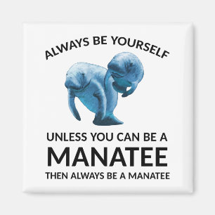 Always Be Yourself Unless You Can Be a Manatee Magnet