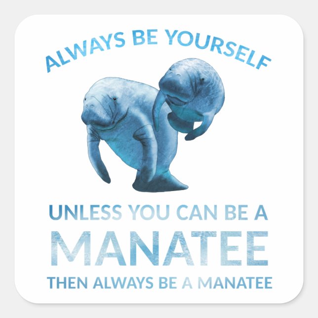 Always Be Yourself Unless You Can Be a Manatee Square Sticker (Front)