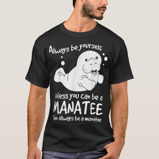 Always Be Yourself Unless You Can Be A Manatee  T-Shirt (Front)