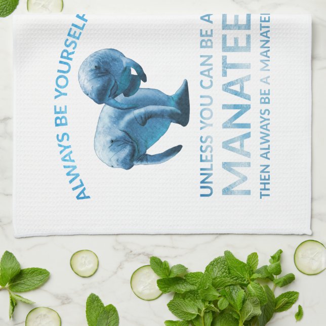 Always Be Yourself Unless You Can Be a Manatee Tea Towel (Folded)