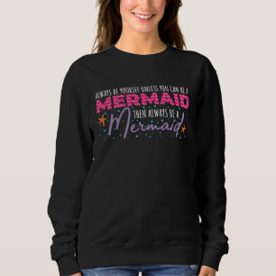 Always Be Yourself Unless You Can Be A Mermaid  Qu Sweatshirt
