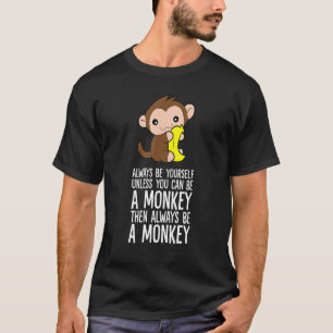 Always Be Yourself Unless You Can Be A Monkey 1 T-Shirt