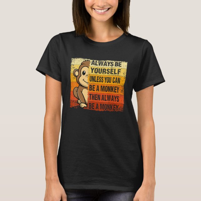 Always Be Yourself Unless You Can Be A Monkey Retr T-Shirt (Front)
