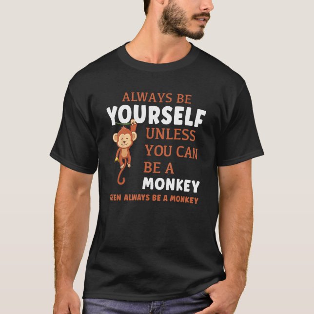Always Be Yourself Unless You Can Be A Monkey T-Shirt (Front)