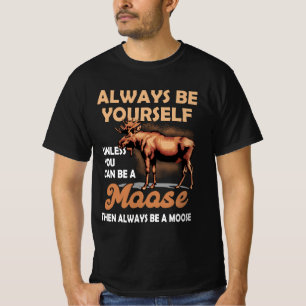 Always Be Yourself Unless You Can Be A Moose Alway T-Shirt