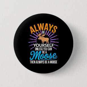 Always Be Yourself Unless You Can Be A Moose Funny 6 Cm Round Badge