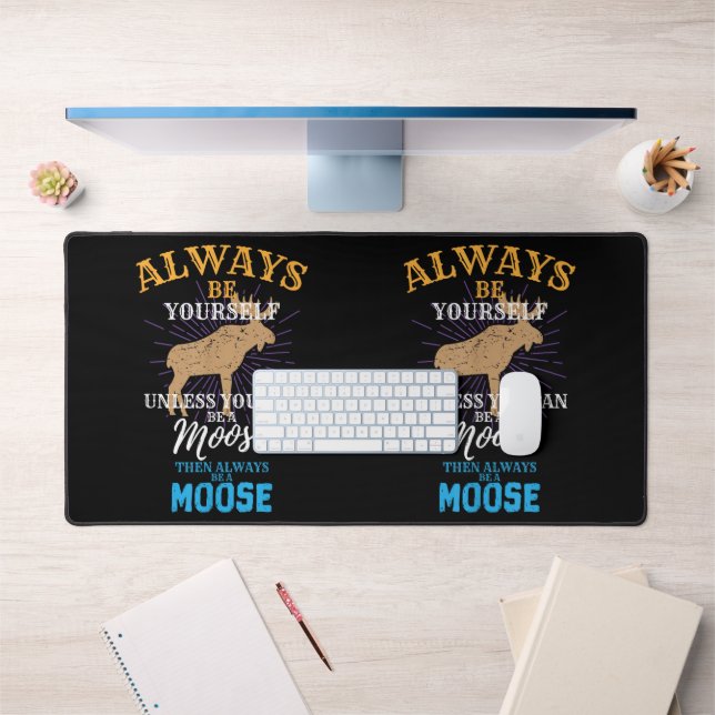 Always Be Yourself Unless You Can Be A Moose Gift Desk Mat (Office 1)