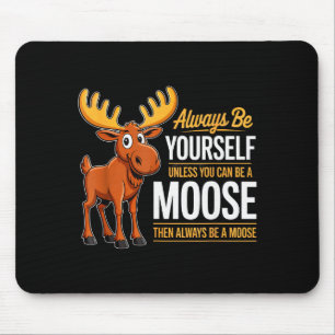 Always Be Yourself Unless You Can Be A Moose Gifts Mouse Pad